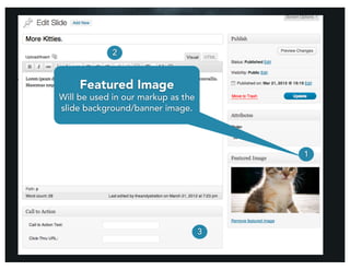 2



     Featured Image
Will be used in our markup as the
slide background/banner image.




                                        1




                                    3
 