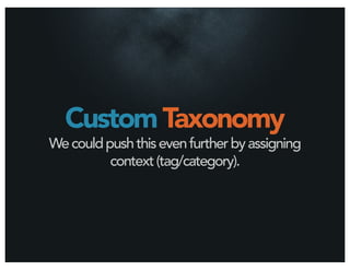 Custom Taxonomy
We could push this even further by assigning
          context (tag/category).
 