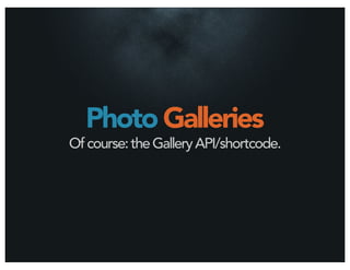 Photo Galleries
Of course: the Gallery API/shortcode.
 