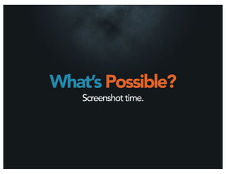 What’s Possible?
    Screenshot time.
 