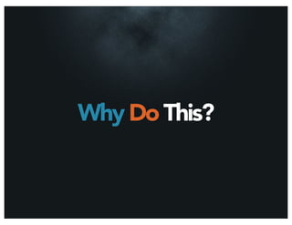 Why Do This?
 