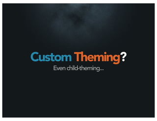 Custom Theming?
   Even child-theming...
 