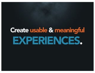 Create usable & meaningful
EXPERIENCES.
 