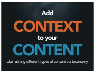 Add

    CONTEXT
                    to your

    CONTENT
Like relating different types of content via taxonomy.
 