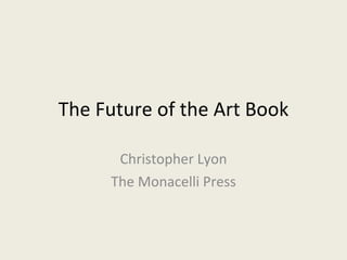 The Future of the Art Book Christopher Lyon The Monacelli Press 