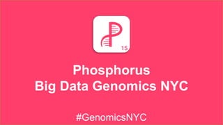 Phosphorus
Big Data Genomics NYC
#GenomicsNYC
 