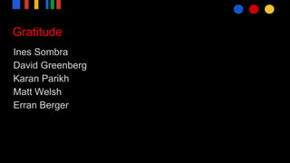 Gratitude
Ines Sombra
David Greenberg
Karan Parikh
Matt Welsh
Erran Berger
 