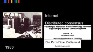 Internet
Distributed consensus
1980
 