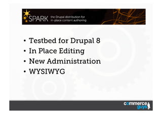 •  Testbed for Drupal 8
•  In Place Editing
•  New Administration
•  WYSIWYG

 