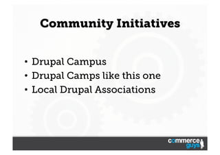 Community Initiatives
•  Drupal Campus
•  Drupal Camps like this one
•  Local Drupal Associations

 