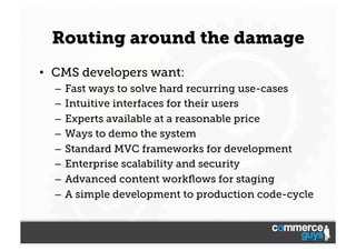Routing around the damage
•  CMS developers want:
–  Fast ways to solve hard recurring use-cases
–  Intuitive interfaces f...
