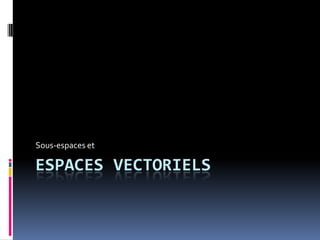 Espaces vectoriels Sous-espaces et 