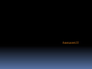 À quoi ça sert ???