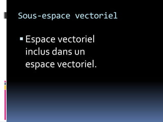 Sous-espace vectorielEspace vectoriel inclus dans un espace vectoriel.