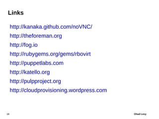 Links

     http://kanaka.github.com/noVNC/
     http://theforeman.org
     http://fog.io
     http://rubygems.org/gems/rb...