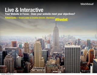 Live & Interactive

Your Website in Focus - Does your website meet your objectives?
Raheel Gauba // Brand Leader & Creative Director, Blackbaud

Tuesday, October 22, 13

#liveInt

 