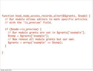 function hook_node_access_records_alter(&$grants, $node) {
    // Our module allows editors to mark specific articles
    ...