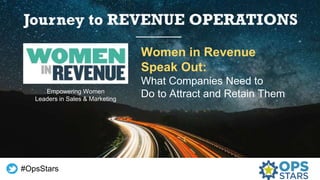Women in Revenue
Speak Out:
What Companies Need to
Do to Attract and Retain Them
#OpsStars
Empowering Women
Leaders in Sales & Marketing
 