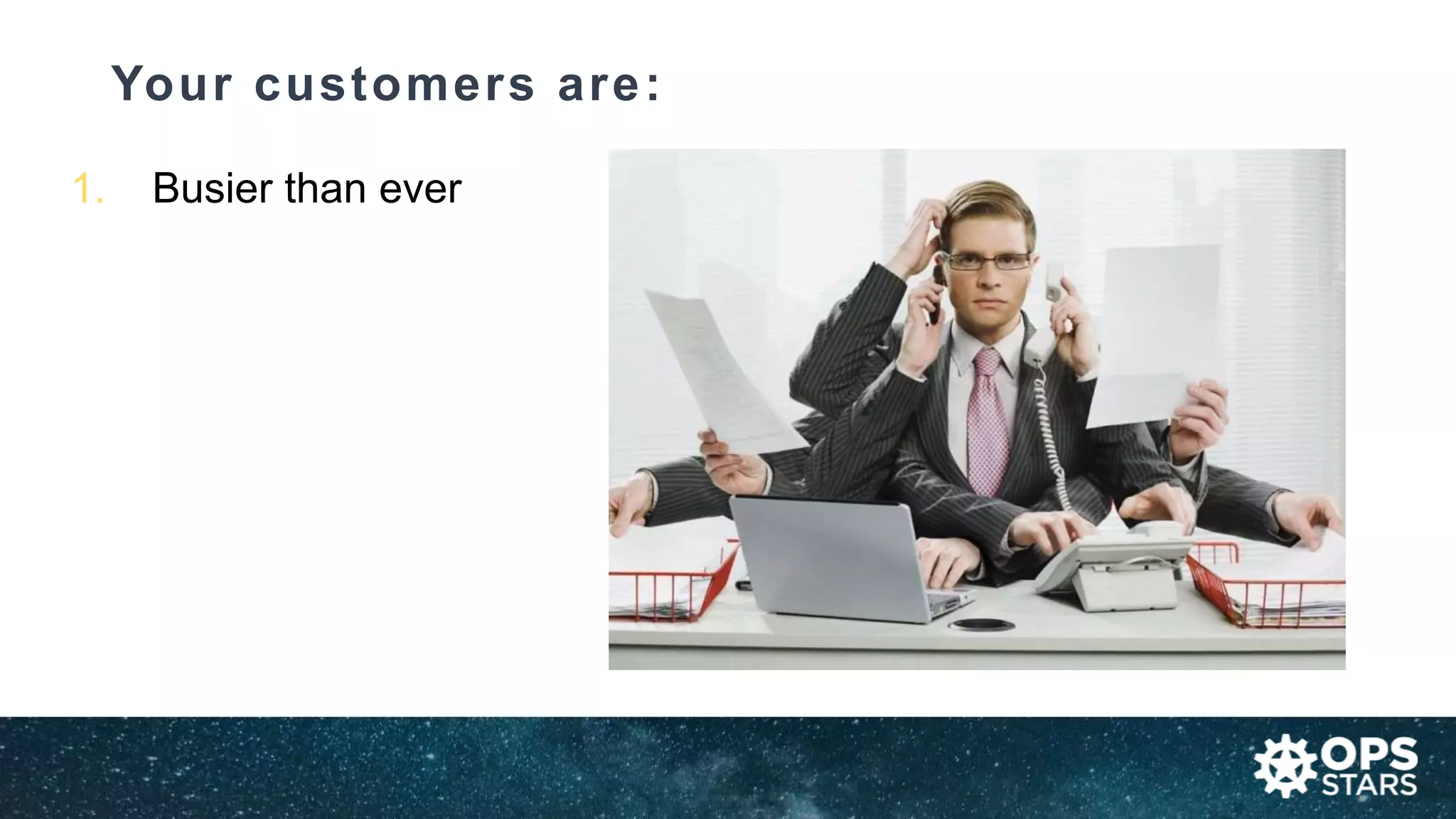 Your customers are:
1. Busier than ever
 
