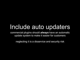 Include auto updaters
commercial plugins should always have an automatic
update system to make it easier for customers
neg...