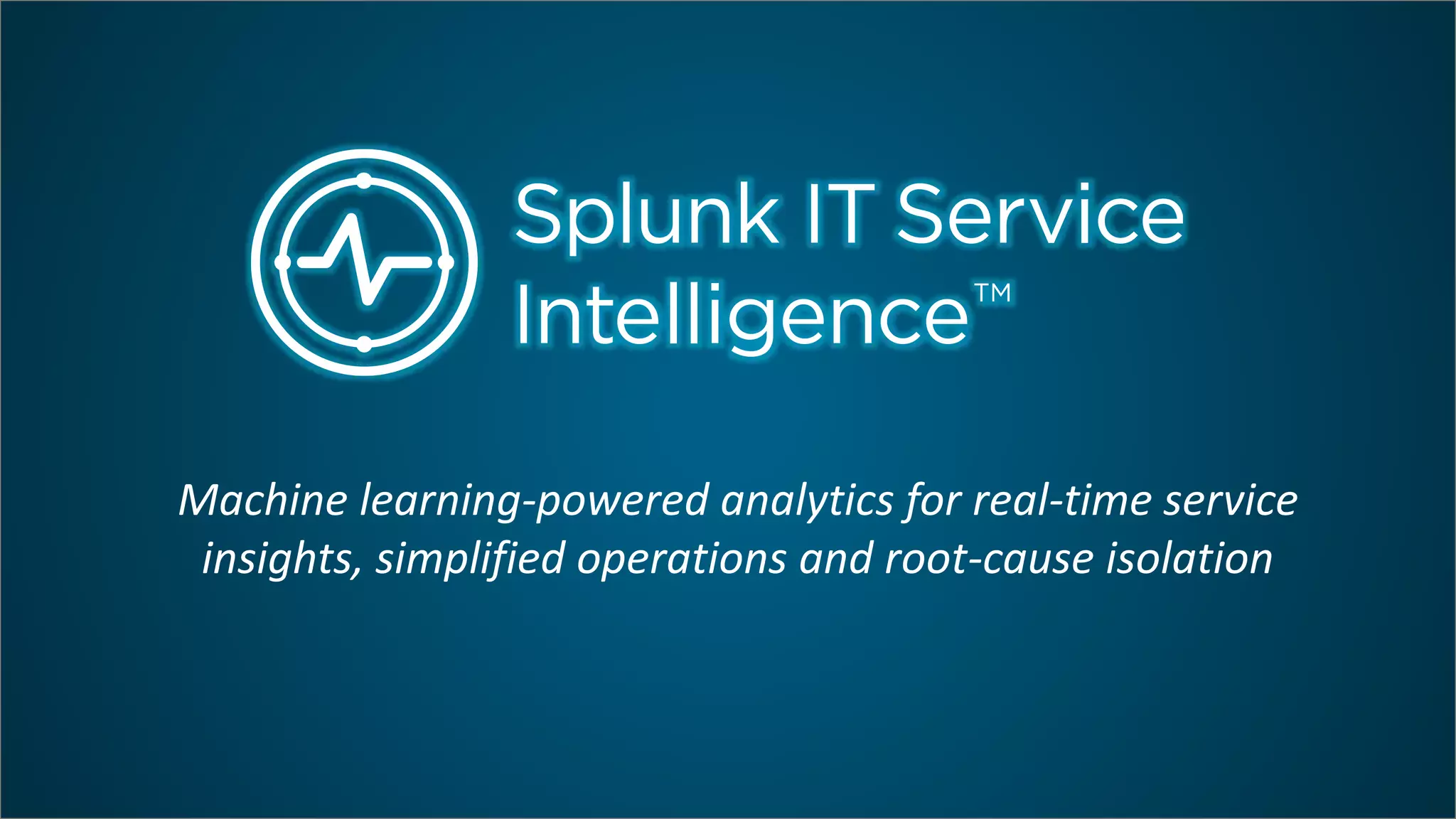 Machine learning-powered analytics for real-time service
insights, simplified operations and root-cause isolation
 