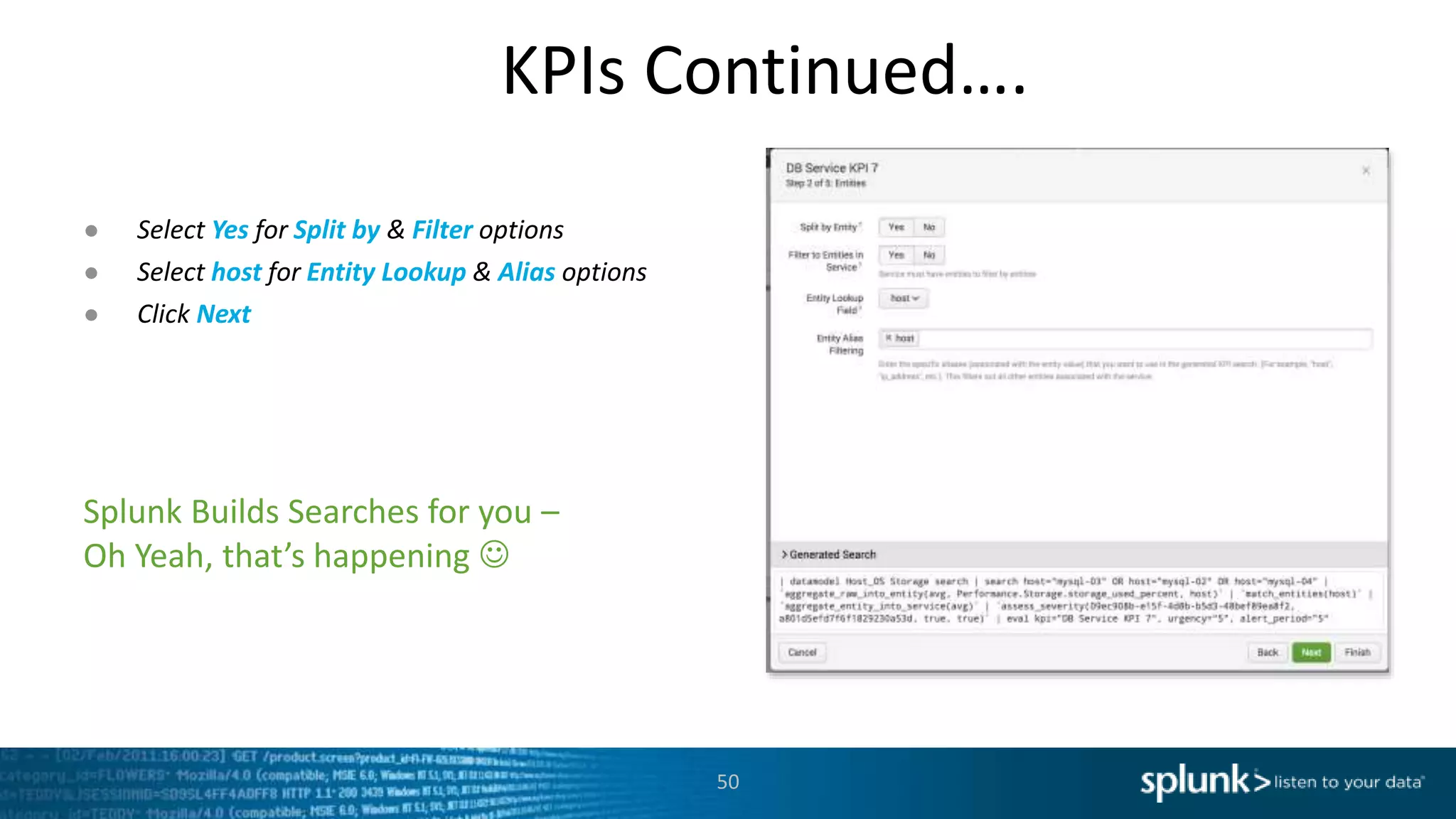 KPIs Continued….
50
Splunk Builds Searches for you –
Oh Yeah, that’s happening 
● Select Yes for Split by & Filter options
● Select host for Entity Lookup & Alias options
● Click Next
 