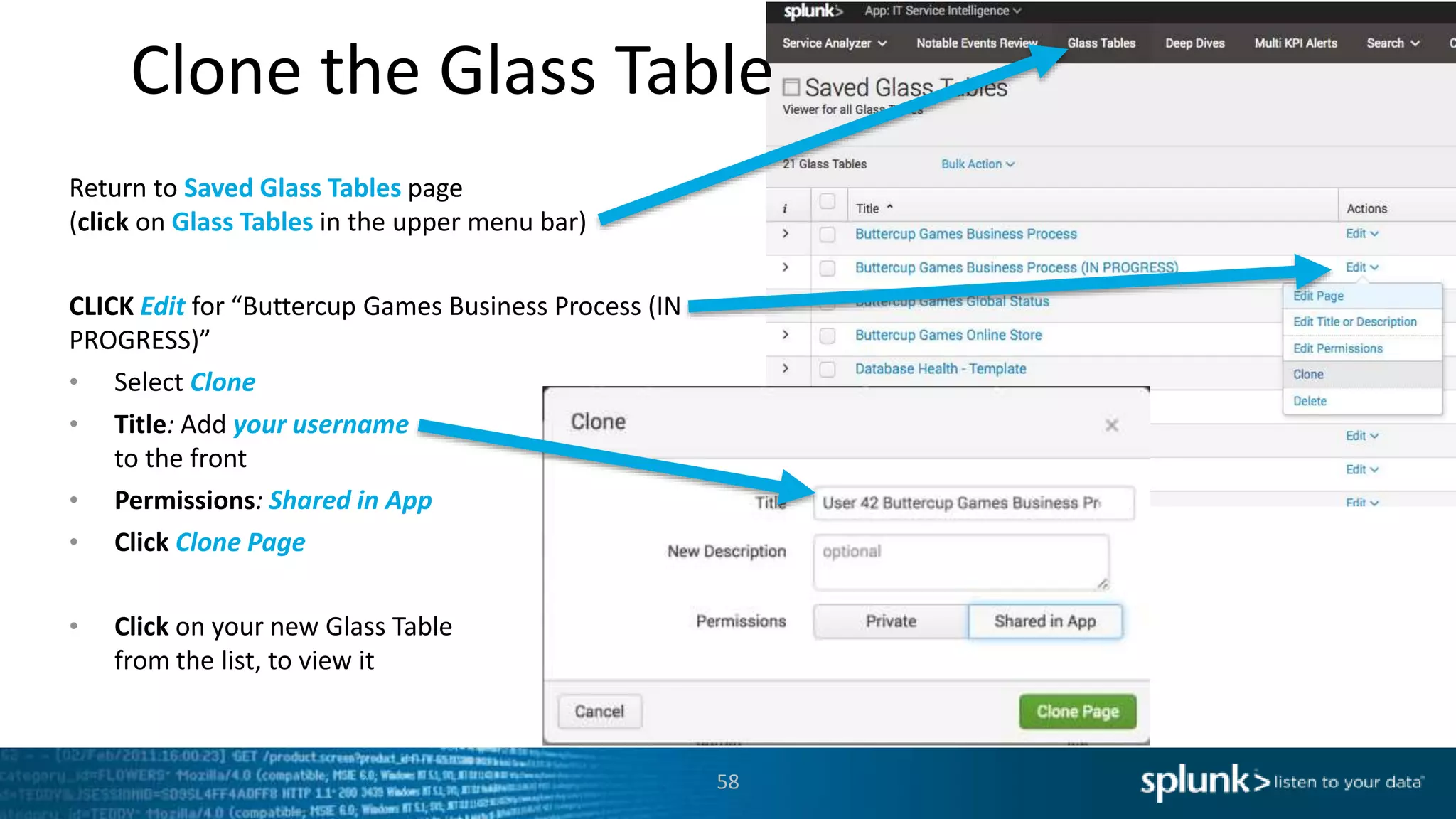 Clone the Glass Table
58
Return to Saved Glass Tables page
(click on Glass Tables in the upper menu bar)
CLICK Edit for “Buttercup Games Business Process (IN
PROGRESS)”
• Select Clone
• Title: Add your username
to the front
• Permissions: Shared in App
• Click Clone Page
• Click on your new Glass Table
from the list, to view it
 