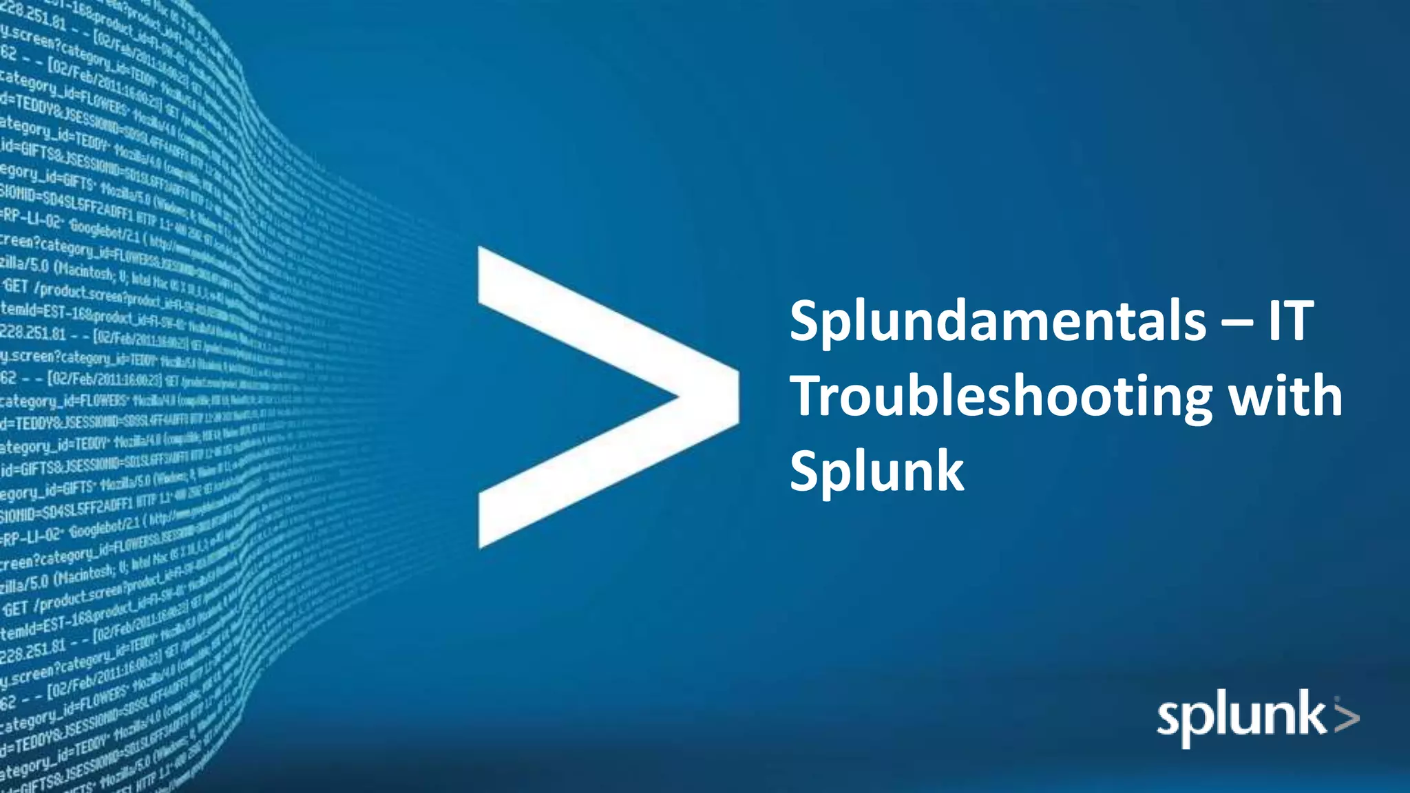 Splundamentals – IT
Troubleshooting with
Splunk
 