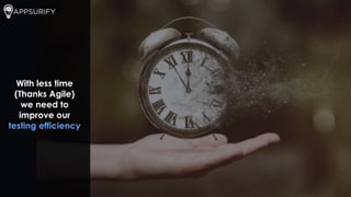 With less time
(Thanks Agile)
we need to
improve our
testing efficiency
 