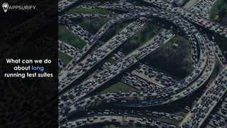 What can we do
about long
running test suites
 