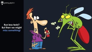 Run less tests?
But then we might
miss something!
 