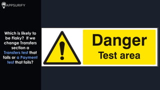 Which is likely to
be Flaky? If we
change Transfers
section a
Transfers test that
fails or a Payment
test that fails?
 