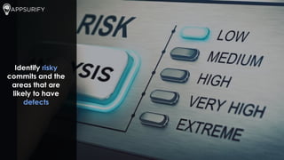 Identify risky
commits and the
areas that are
likely to have
defects
 