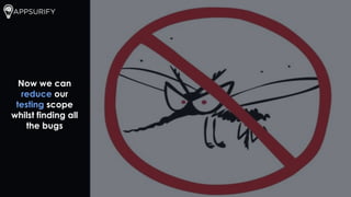 Now we can
reduce our
testing scope
whilst finding all
the bugs
 