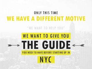 ONLY THIS TIME

WE HAVE A DIFFERENT MOTIVE
“WE WANT TO HELP YOU”

WE WANT TO GIVE YOU

THE GUIDE
YOU NEED TO HAVE BEFORE S...