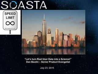 July 23, 2015
“Let’s turn Real User Data into a Science!”
Dan Boutin – Senior Product Evangelist
 