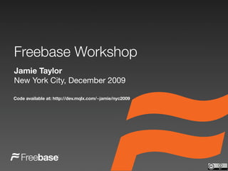 Freebase Workshop
Jamie Taylor
New York City, December 2009

Code available at: http://dev.mqlx.com/~jamie/nyc2009
 