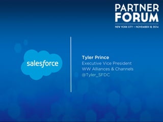 Tyler Prince 
Executive Vice President 
WW Alliances & Channels 
@Tyler_SFDC 
 