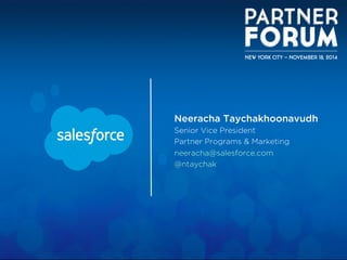 Neeracha Taychakhoonavudh 
Senior Vice President 
Partner Programs & Marketing 
neeracha@salesforce.com 
@ntaychak 
 