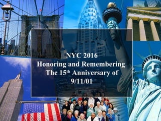 NYC 2016
Honoring and Remembering
The 15th
Anniversary of
9/11/01
 