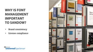 WHY IS FONT
MANAGEMENT
IMPORTANT
TO SANDOW?
• Brand consistency
• License compliance
 