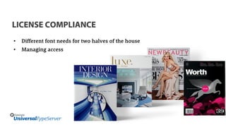 LICENSE COMPLIANCE
• Different font needs for two halves of the house
• Managing access
 