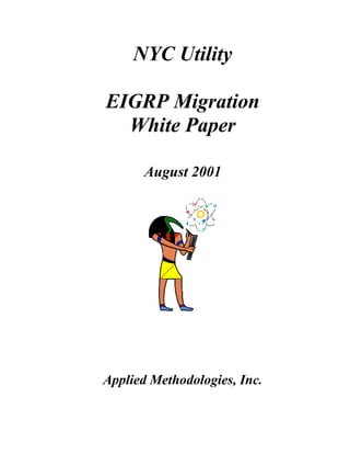 NYC Utility

EIGRP Migration
  White Paper

      August 2001




Applied Methodologies, Inc.
 