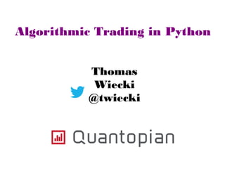 Algorithmic Trading in Python
Thomas
Wiecki
@twiecki

 