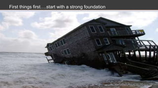 First things first….start with a strong foundation
 