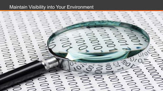 Maintain Visibility into Your Environment
 