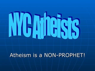 Atheism is a NON-PROPHET! NYC Atheists 