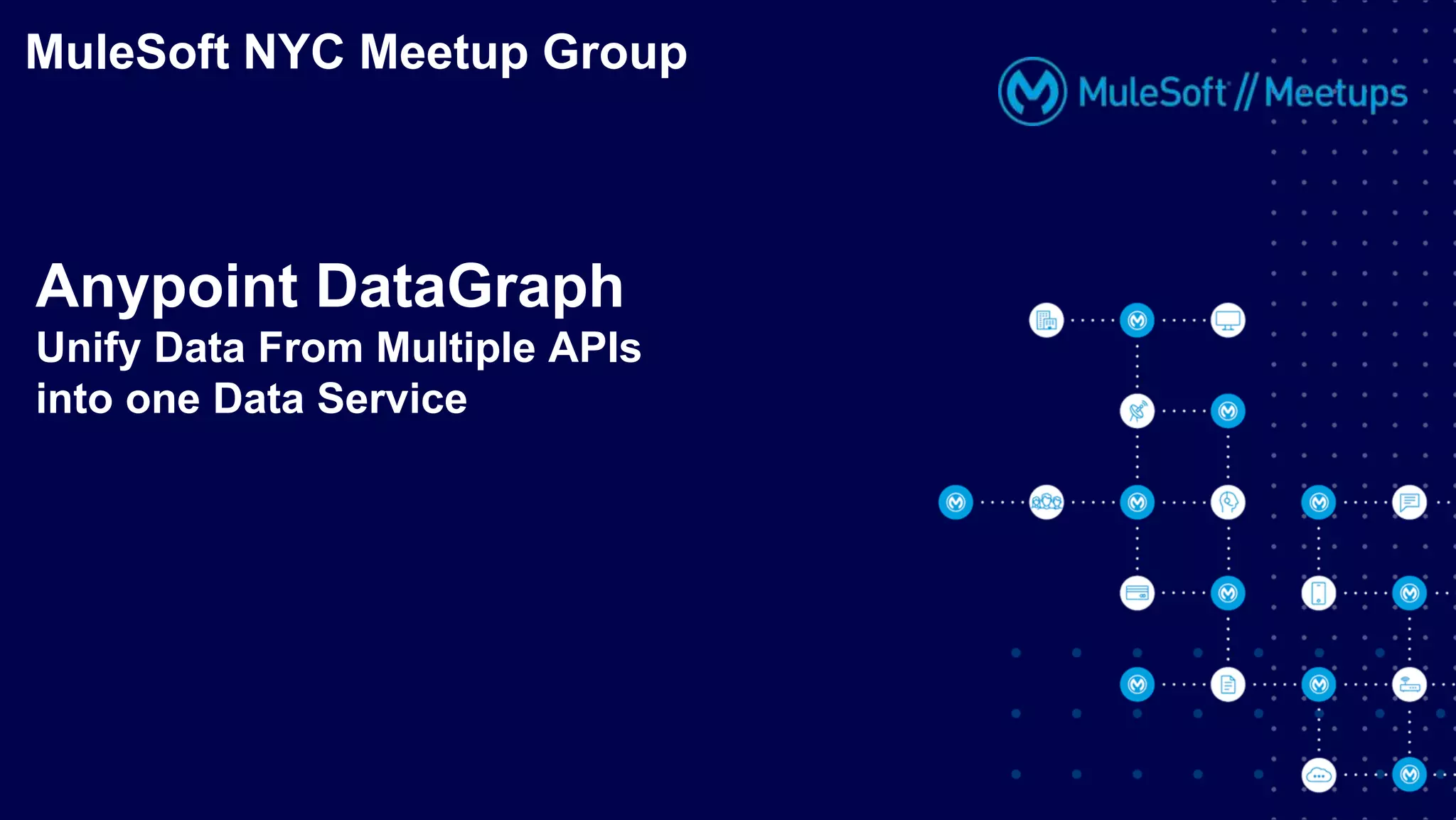 MuleSoft NYC Meetup Group
Anypoint DataGraph
Unify Data From Multiple APIs
into one Data Service
 