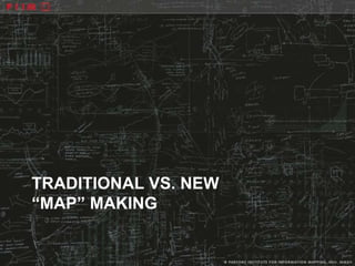 TRADITIONAL VS. NEW
“MAP” MAKING
 