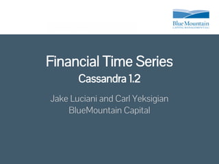 Financial Time Series
       Cassandra 1.2
Jake Luciani and Carl Yeksigian
    BlueMountain Capital
 